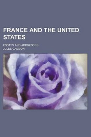 Cover of France and the United States; Essays and Addresses