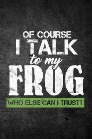 Cover of Of Course I Talk To My Frog Who Else Can I Trust?
