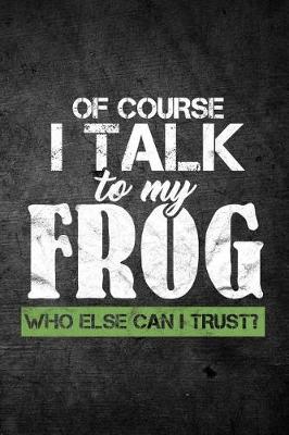 Book cover for Of Course I Talk To My Frog Who Else Can I Trust?