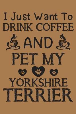 Book cover for I just want to drink coffee and pet my Yorkshire Terrier