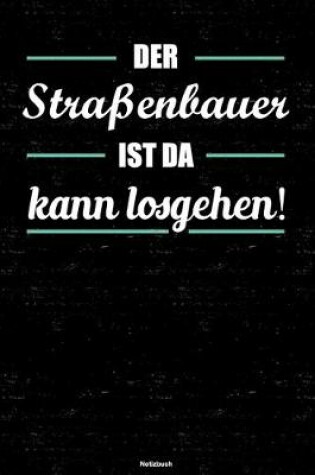 Cover of Der Strassenbauer ist da kann losgehen! Notizbuch