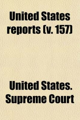 Cover of United States Reports (Volume 157); Cases Adjudged in the Supreme Court at and Rules Announced at