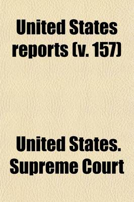 Book cover for United States Reports (Volume 157); Cases Adjudged in the Supreme Court at and Rules Announced at