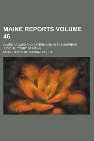 Cover of Maine Reports; Cases Argued and Determined in the Supreme Judicial Court of Maine Volume 46