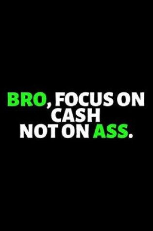 Cover of Bro Focus On Cash Not On Ass