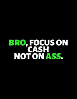 Book cover for Bro Focus On Cash Not On Ass