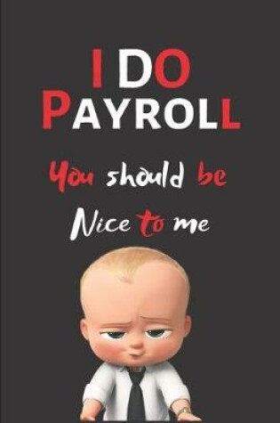 Cover of I Do Payroll You Should Be Nice To Me