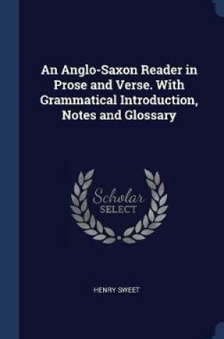 Cover of An Anglo-Saxon Reader in Prose and Verse. with Grammatical Introduction, Notes and Glossary