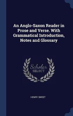 Book cover for An Anglo-Saxon Reader in Prose and Verse. with Grammatical Introduction, Notes and Glossary