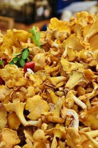 Cover of Delicious Real Chanterelles Mushrooms, for the Love of Food