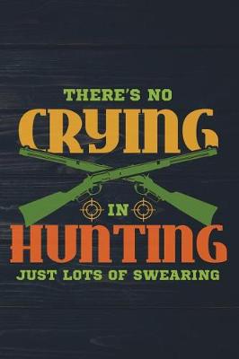 Book cover for There's No Crying In Hunting Just Lots Of Swearing