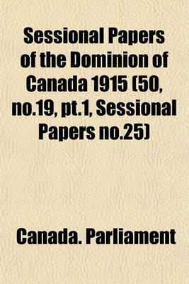 Book cover for Sessional Papers of the Dominion of Canada 1915 (50, No.19, PT.1, Sessional Papers No.25)