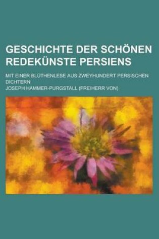 Cover of Geschichte Der Schonen Redekunste Persiens; Mit Einer Bluthenlese Aus Zweyhundert Persischen Dichtern