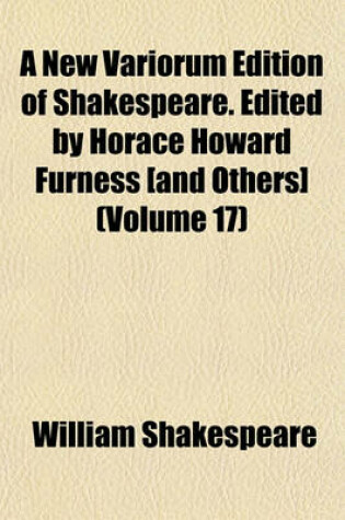 Cover of A New Variorum Edition of Shakespeare. Edited by Horace Howard Furness [And Others] (Volume 17)