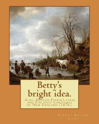 Book cover for Betty's bright idea. Also, Deacon Pitkin's farm, and The first Christmas of New England (1876). By