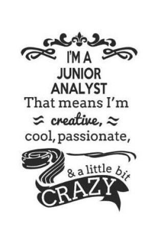 Cover of I'm A Junior Analyst That Means I'm Creative, Cool, Passionate & A Little Bit Crazy