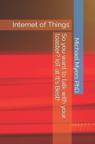 Cover of So you want to talk with your toaster? IoT at It's Best!