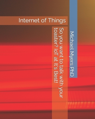 Book cover for So you want to talk with your toaster? IoT at It's Best!