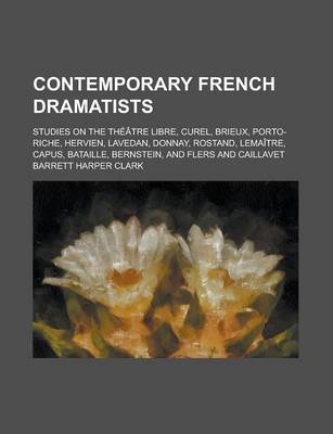 Book cover for Contemporary French Dramatists; Studies on the Theatre Libre, Curel, Brieux, Porto-Riche, Hervien, Lavedan, Donnay, Rostand, Lemaitre, Capus, Bataille, Bernstein, and Flers and Caillavet