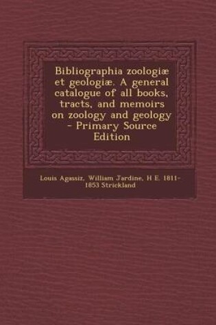 Cover of Bibliographia Zoologiae Et Geologiae. a General Catalogue of All Books, Tracts, and Memoirs on Zoology and Geology