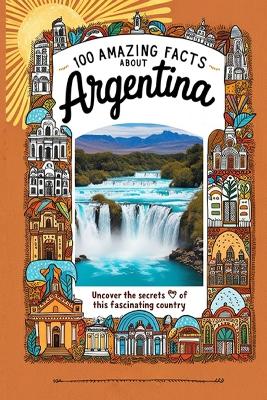 Book cover for 100 Amazing Facts About Argentina