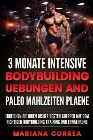 Cover of 3 Monate Intensive Bodybuilding Uebungen Und Paleo Mahlzeiten Plaene