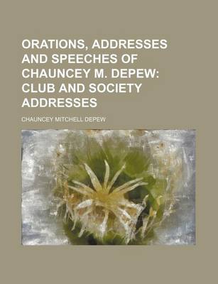 Book cover for Orations, Addresses and Speeches of Chauncey M. DePew (Volume 4); Club and Society Addresses