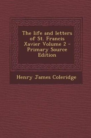 Cover of The Life and Letters of St. Francis Xavier Volume 2 - Primary Source Edition