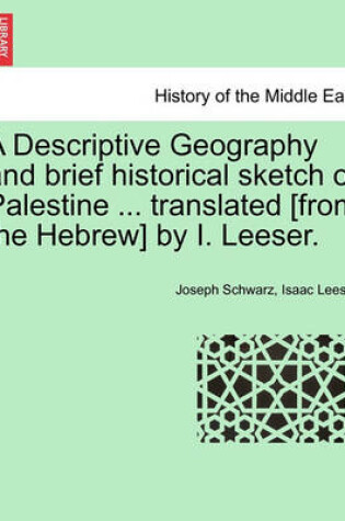 Cover of A Descriptive Geography and Brief Historical Sketch of Palestine ... Translated [From the Hebrew] by I. Leeser.