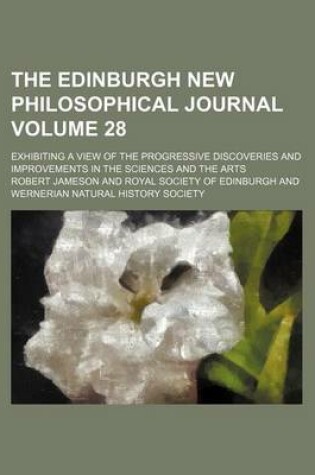 Cover of The Edinburgh New Philosophical Journal; Exhibiting a View of the Progressive Discoveries and Improvements in the Sciences and the Arts Volume 28