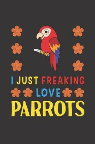 Cover of I Just Freaking Love Parrots