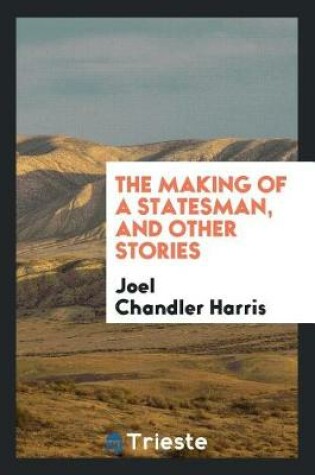 Cover of The Making of a Statesman, and Other Stories