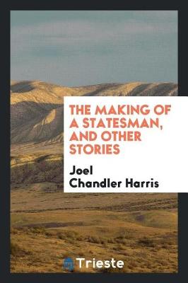 Book cover for The Making of a Statesman, and Other Stories