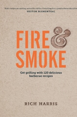 Cover of Fire & Smoke: Get Grilling with 120 Delicious Barbecue Recipes