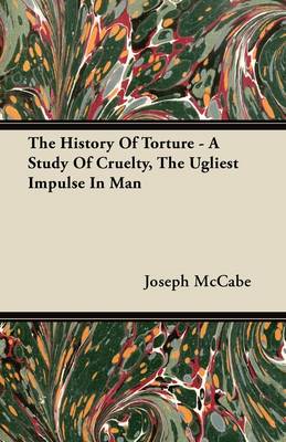 Book cover for The History Of Torture - A Study Of Cruelty, The Ugliest Impulse In Man