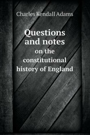 Cover of Questions and notes on the constitutional history of England