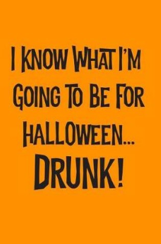 Cover of I Know What I'm Going To Be For Halloween... Drunk