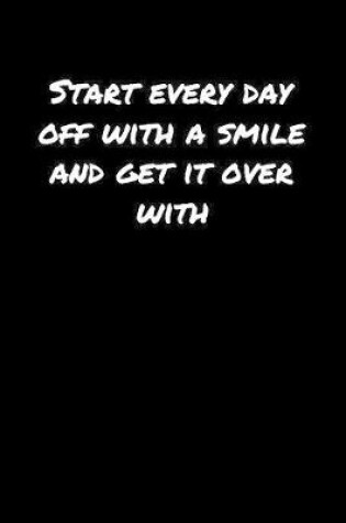 Cover of Start Every Day Off With A Smile and Get It Over With�