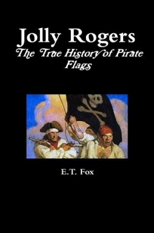 Cover of Jolly Rogers, the True History of Pirate Flags