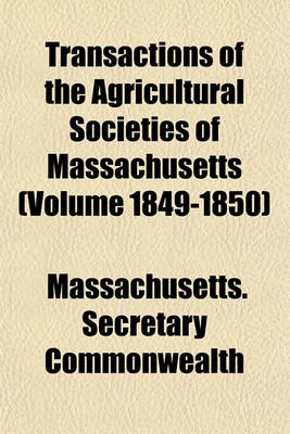 Book cover for Transactions of the Agricultural Societies of Massachusetts (Volume 1849-1850)