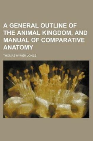 Cover of A General Outline of the Animal Kingdom, and Manual of Comparative Anatomy