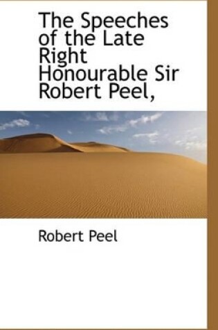 Cover of The Speeches of the Late Right Honourable Sir Robert Peel,