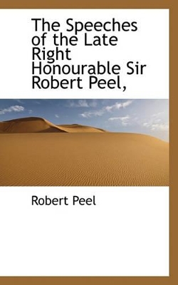 Book cover for The Speeches of the Late Right Honourable Sir Robert Peel,