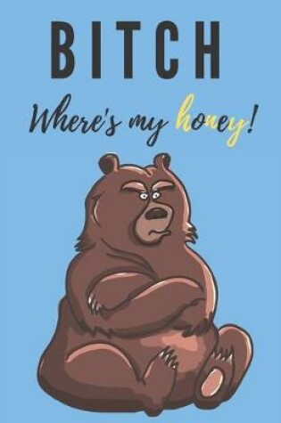 Cover of Bitch where's my honey - Notebook
