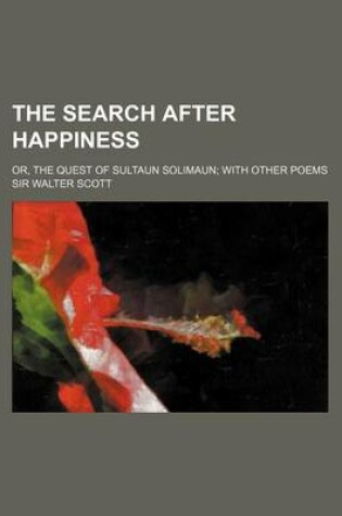 Cover of The Search After Happiness; Or, the Quest of Sultaun Solimaun; With Other Poems