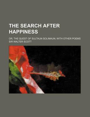 Book cover for The Search After Happiness; Or, the Quest of Sultaun Solimaun; With Other Poems