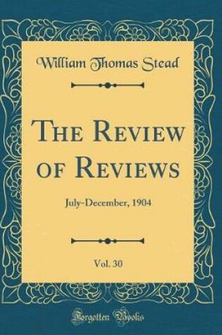 Cover of The Review of Reviews, Vol. 30: July-December, 1904 (Classic Reprint)
