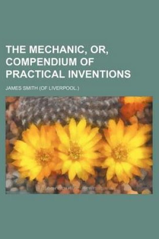 Cover of The Mechanic, Or, Compendium of Practical Inventions