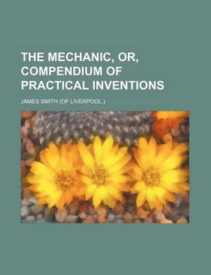 Book cover for The Mechanic, Or, Compendium of Practical Inventions