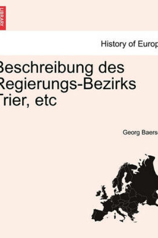 Cover of Beschreibung Des Regierungs-Bezirks Trier, Etc Erster Theil